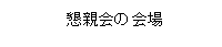 懇親会の会場